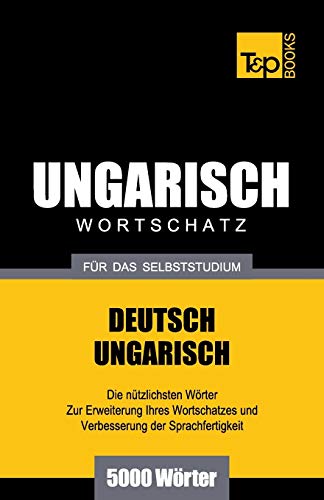 Ungarischer Wortschatz für das Selbststudium - 5000 Wörter (German Collection, Band 302) von T&p Books
