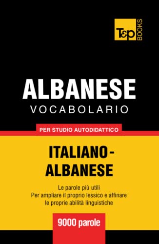 Vocabolario Italiano-Albanese per studio autodidattico - 9000 parole (Italian Collection, Band 11)