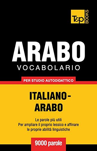 Vocabolario Italiano-Arabo per studio autodidattico - 9000 parole (Italian Collection, Band 19)