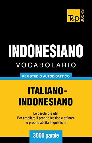 Vocabolario Italiano-Indonesiano per studio autodidattico - 3000 parole (Italian Collection, Band 156)