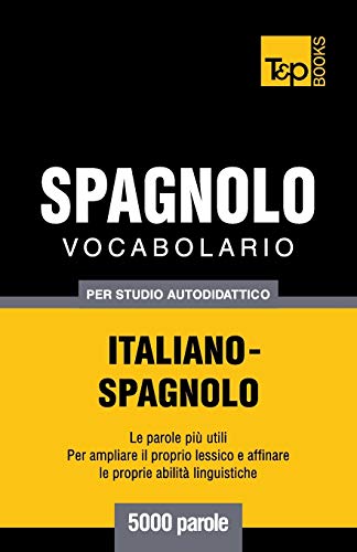 Vocabolario Italiano-Spagnolo per studio autodidattico - 5000 parole (Italian Collection, Band 257)