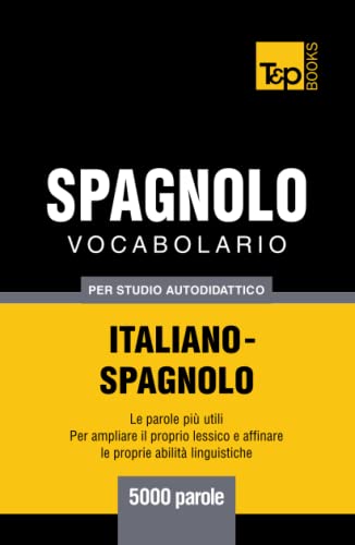 Vocabolario Italiano-Spagnolo per studio autodidattico - 5000 parole (Italian Collection, Band 257)