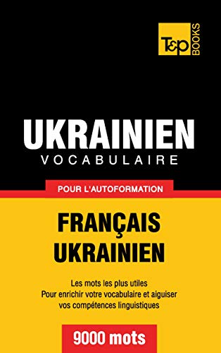 Vocabulaire français-ukrainien pour l'autoformation. 9000 mots (French Collection, Band 312)
