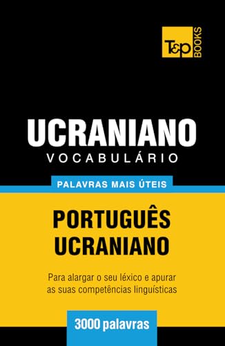 Vocabulário Português-Ucraniano - 3000 palavras mais úteis (European Portuguese Collection, Band 299)