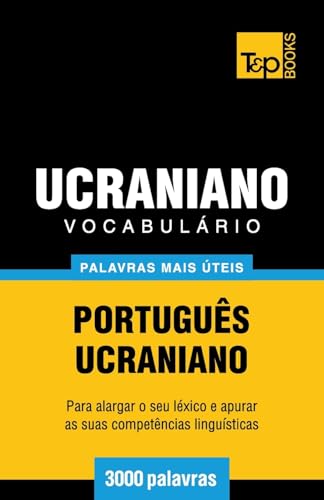 Vocabulário Português-Ucraniano - 3000 palavras mais úteis (European Portuguese Collection, Band 299) von T&p Books