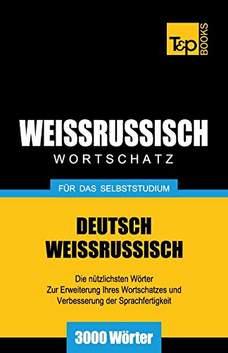 Weissrussischer Wortschatz für das Selbststudium - 3000 Wörter (German Collection, Band 312)