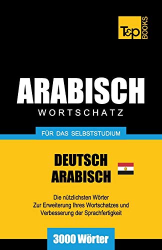 Wortschatz Deutsch - Ägyptisch-Arabisch für das Selbststudium - 3000 Wörter (German Collection, Band 11)