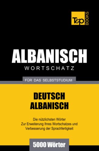 Wortschatz Deutsch-Albanisch für das Selbststudium - 5000 Wörter (German Collection, Band 19)