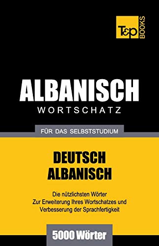 Wortschatz Deutsch-Albanisch für das Selbststudium - 5000 Wörter (German Collection, Band 19) von T&p Books Publishing Ltd
