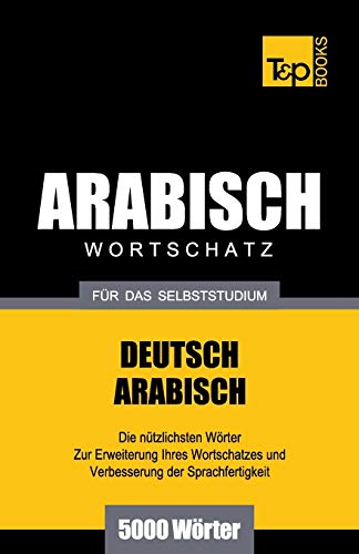 Wortschatz Deutsch-Arabisch für das Selbststudium - 5000 Wörter (German Collection, Band 26) von T&p Books Publishing Ltd