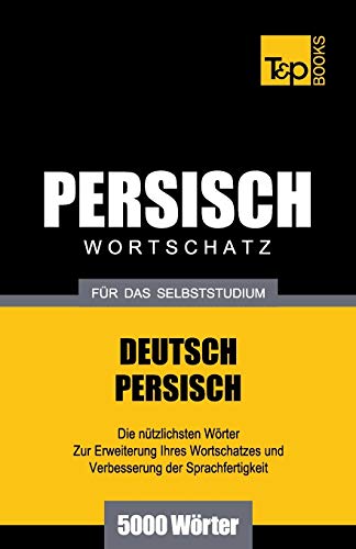 Wortschatz Deutsch-Persisch für das Selbststudium - 5000 Wörter (German Collection, Band 206)