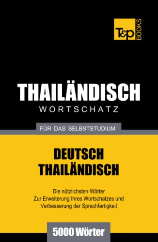 Wortschatz Deutsch-Thailändisch für das Selbststudium - 5000 Wörter (German Collection, Band 272)