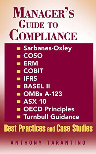 Manager's Guide To Compliance: Sarbanes-oxley, Coso, Erm, Cobit, Ifrs, Basel Ii, Ombs A-123, Asx 10, Oecd Principles, Turnbull Guidance, Best Practices, And Case Studies (Manager's Guide Series)