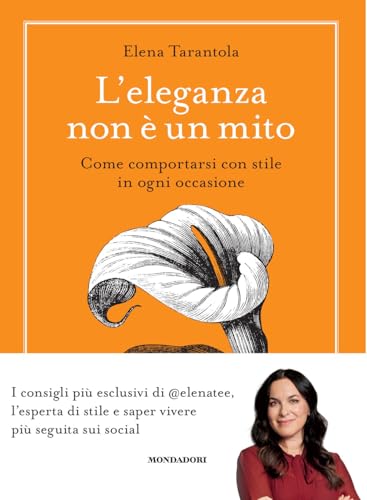 L'eleganza non è un mito. Come comportarsi con stile in ogni occasione von Mondadori Electa