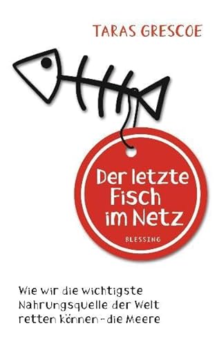 Der letzte Fisch im Netz: Wie wir die wichtigste Nahrungsquelle der Welt retten können - die Meere