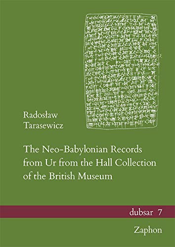 The Neo-Babylonian Records from Ur from the Hall Collection of the British Museum (dubsar: Altorientalistische Publikationen / Publications on the Ancient Near East, Band 7)