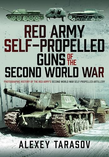 Red Army Self-Propelled Guns of the Second World War: Photographic History of the Red Army's Second World War Self-Propelled Artillery von Pen & Sword Military