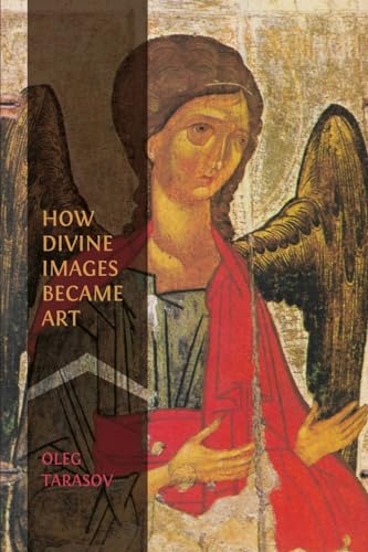 How Divine Images Became Art: Essays on the Rediscovery, Study and Collecting of Medieval Icons in the Belle Époque von Open Book Publishers