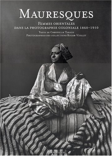 Mauresques: Femmes orientales dans la photographie coloniale, 1860-1910 (Photos) von ALBIN MICHEL