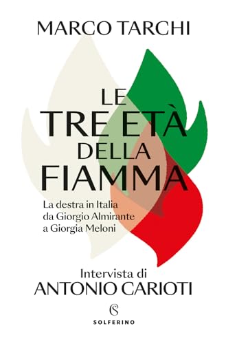 Le tre età della fiamma. La destra in Italia da Giorgio Almirante a Giorgia Meloni von Solferino