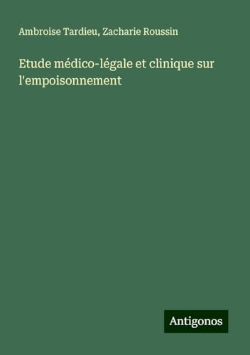 Etude médico-légale et clinique sur l'empoisonnement von Antigonos Verlag