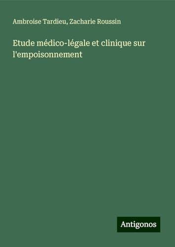 Etude médico-légale et clinique sur l'empoisonnement von Antigonos Verlag