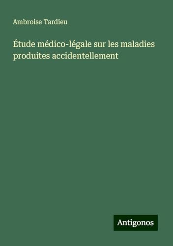 Étude médico-légale sur les maladies produites accidentellement von Antigonos Verlag
