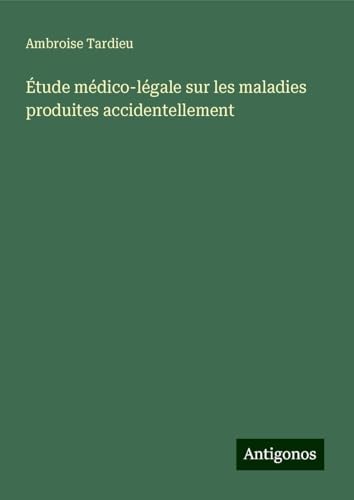 Étude médico-légale sur les maladies produites accidentellement von Antigonos Verlag