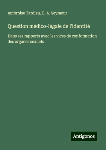 Question médico-légale de l'identité: Dans ses rapports avec les vices de conformation des organes sexuels von Antigonos Verlag