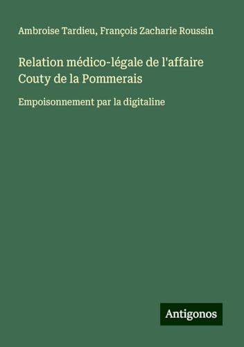 Relation médico-légale de l'affaire Couty de la Pommerais: Empoisonnement par la digitaline von Antigonos Verlag