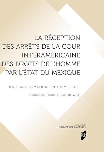 La réception des arrêts de la Cour interaméricaine des droits de l'homme par l'État du Mexique: Des transformations en trompe l'oeil von PU RENNES