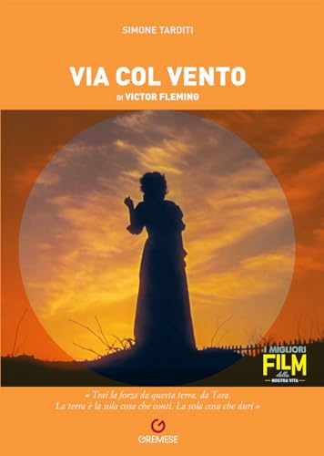 Via col vento di Victor Fleming (I migliori film della nostra vita) von Gremese Editore