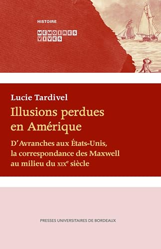 Illusions perdues en Amérique: D’Avranches aux États Unis, la correspondance des Maxwell au milieu du XIXe siècle von PU BORDEAUX