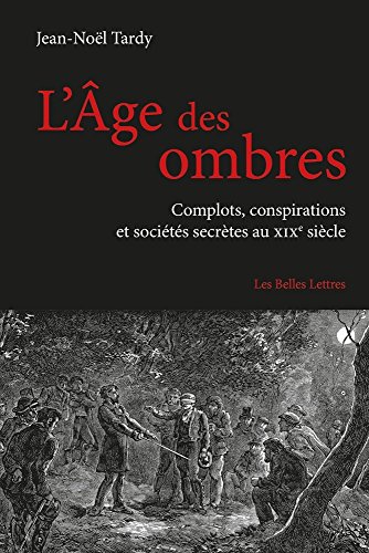 L'Age Des Ombres: Complots, Conspirations Et Societes Secretes Au Xixe Siecle (Romans, Essais, Poesie, Documents, Band 74) von Les Belles Lettres