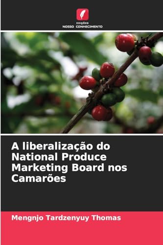 A liberalização do National Produce Marketing Board nos Camarões von Edições Nosso Conhecimento