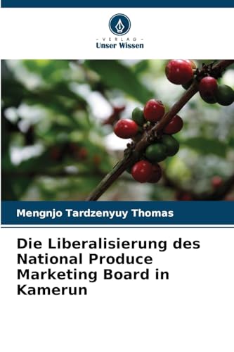 Die Liberalisierung des National Produce Marketing Board in Kamerun von Verlag Unser Wissen