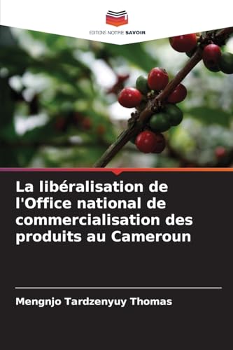 La libéralisation de l'Office national de commercialisation des produits au Cameroun von Editions Notre Savoir
