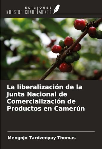 La liberalización de la Junta Nacional de Comercialización de Productos en Camerún von Ediciones Nuestro Conocimiento