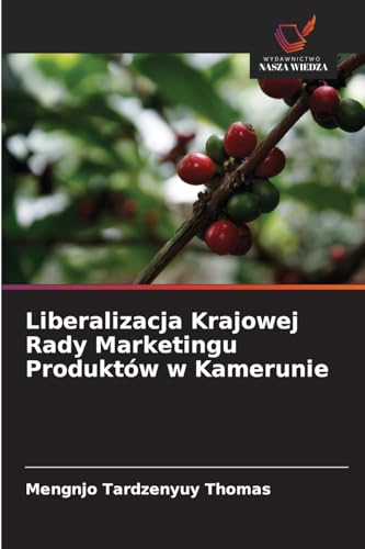 Liberalizacja Krajowej Rady Marketingu Produktów w Kamerunie von Wydawnictwo Nasza Wiedza