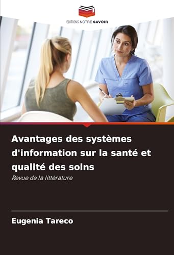 Avantages des systèmes d'information sur la santé et qualité des soins: Revue de la littérature von Editions Notre Savoir