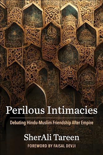Perilous Intimacies: Debating Hindu-Muslim Friendship After Empire (Religion, Culture, and Public Life, Band 49)