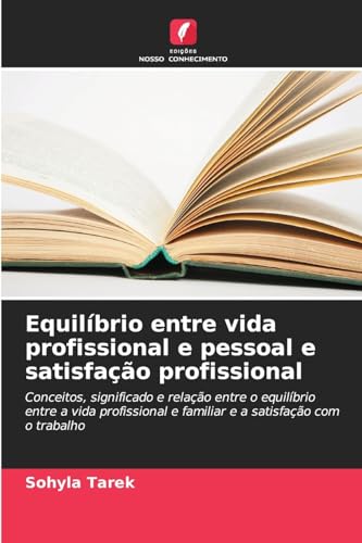 Equilíbrio entre vida profissional e pessoal e satisfação profissional: Conceitos, significado e relação entre o equilíbrio entre a vida profissional e familiar e a satisfação com o trabalho von Edições Nosso Conhecimento