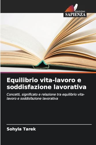 Equilibrio vita-lavoro e soddisfazione lavorativa: Concetti, significato e relazione tra equilibrio vita-lavoro e soddisfazione lavorativa von Edizioni Sapienza