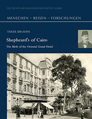 Shepheard’s of Cairo: The Birth of the Oriental Grand Hotel (Menschen – Reisen – Forschungen, Band 5)