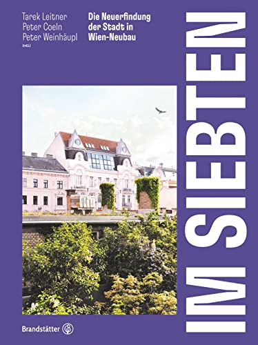 Im Siebten: Die Neuerfindung der Stadt in Wien-Neubau von Brandsttter Verlag