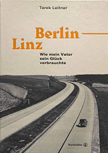 Berlin-Linz: Wie mein Vater sein Glück verbrauchte von Brandsttter Verlag