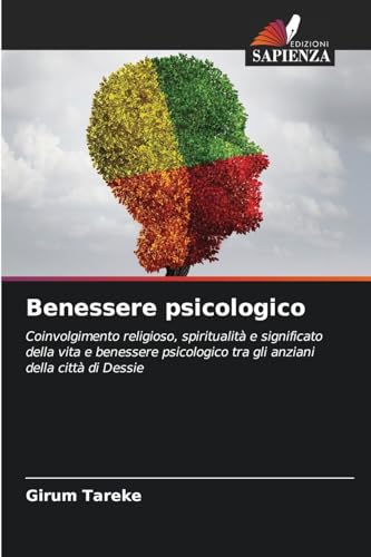 Benessere psicologico: Coinvolgimento religioso, spiritualità e significato della vita e benessere psicologico tra gli anziani della città di Dessie von Edizioni Sapienza