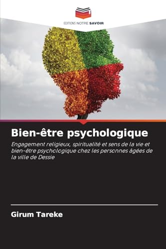 Bien-être psychologique: Engagement religieux, spiritualité et sens de la vie et bien-être psychologique chez les personnes âgées de la ville de Dessie von Editions Notre Savoir