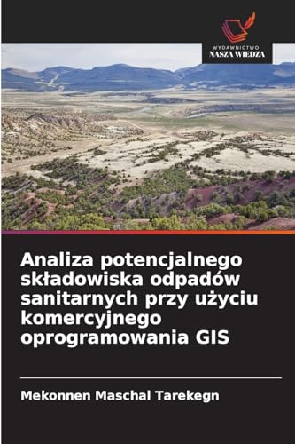 Analiza potencjalnego składowiska odpadów sanitarnych przy użyciu komercyjnego oprogramowania GIS: DE von Wydawnictwo Nasza Wiedza