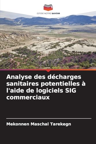 Analyse des décharges sanitaires potentielles à l'aide de logiciels SIG commerciaux von Editions Notre Savoir
